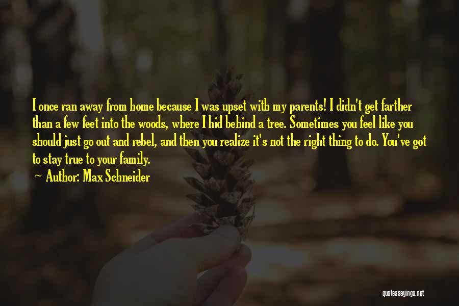 Max Schneider Quotes: I Once Ran Away From Home Because I Was Upset With My Parents! I Didn't Get Farther Than A Few
