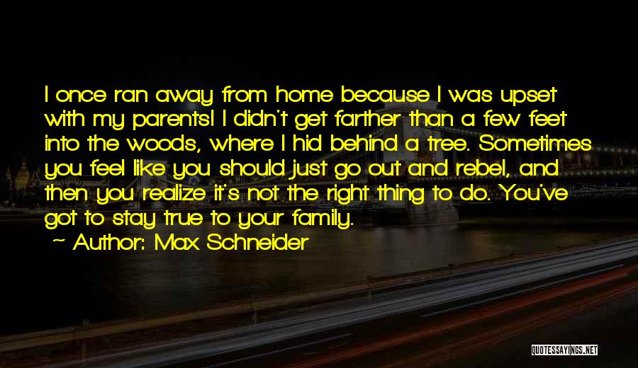 Max Schneider Quotes: I Once Ran Away From Home Because I Was Upset With My Parents! I Didn't Get Farther Than A Few