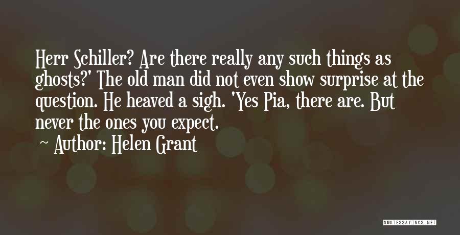 Helen Grant Quotes: Herr Schiller? Are There Really Any Such Things As Ghosts?' The Old Man Did Not Even Show Surprise At The