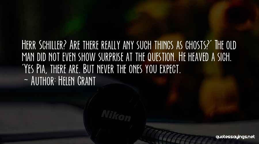 Helen Grant Quotes: Herr Schiller? Are There Really Any Such Things As Ghosts?' The Old Man Did Not Even Show Surprise At The