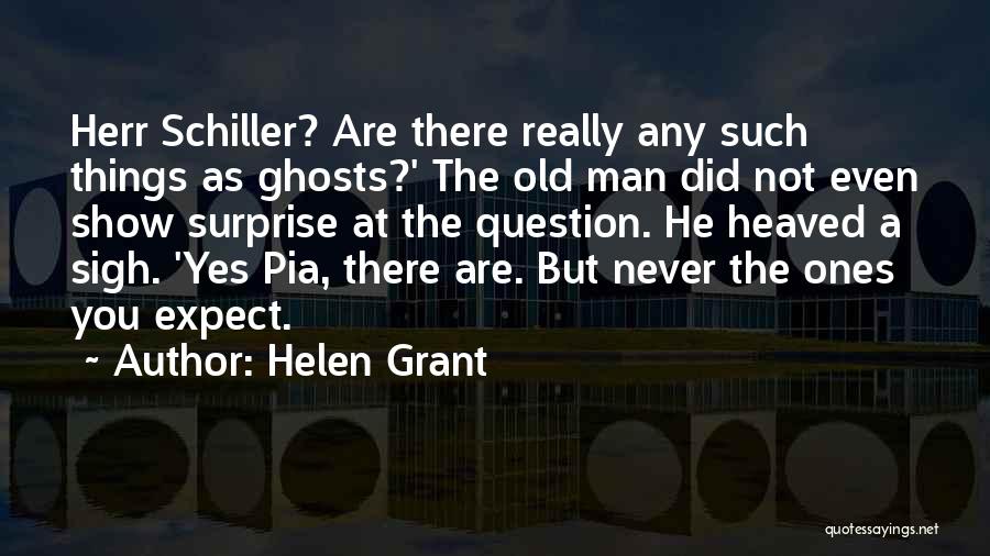 Helen Grant Quotes: Herr Schiller? Are There Really Any Such Things As Ghosts?' The Old Man Did Not Even Show Surprise At The