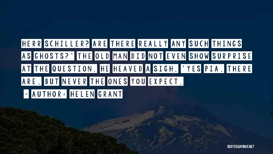 Helen Grant Quotes: Herr Schiller? Are There Really Any Such Things As Ghosts?' The Old Man Did Not Even Show Surprise At The