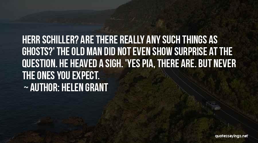 Helen Grant Quotes: Herr Schiller? Are There Really Any Such Things As Ghosts?' The Old Man Did Not Even Show Surprise At The