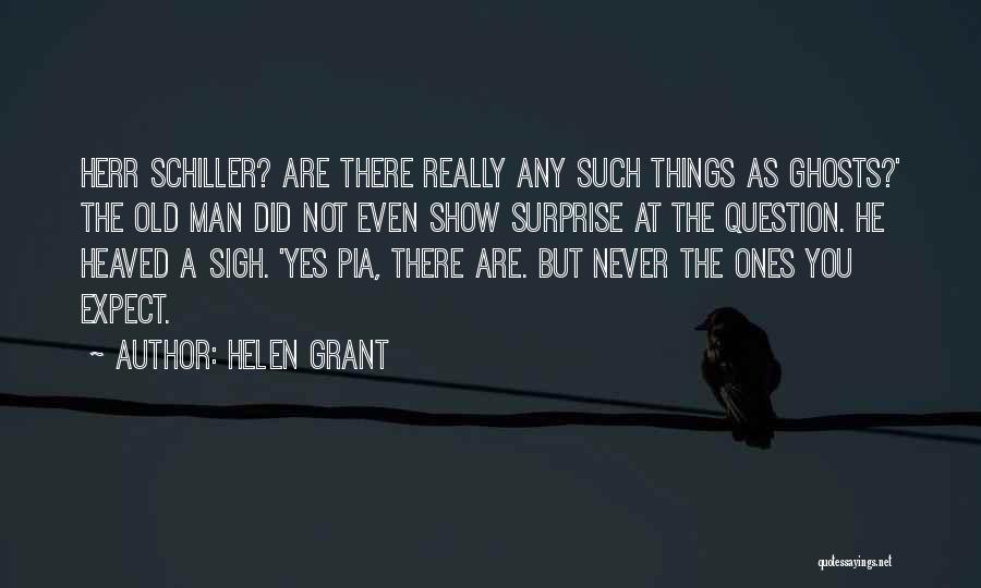 Helen Grant Quotes: Herr Schiller? Are There Really Any Such Things As Ghosts?' The Old Man Did Not Even Show Surprise At The