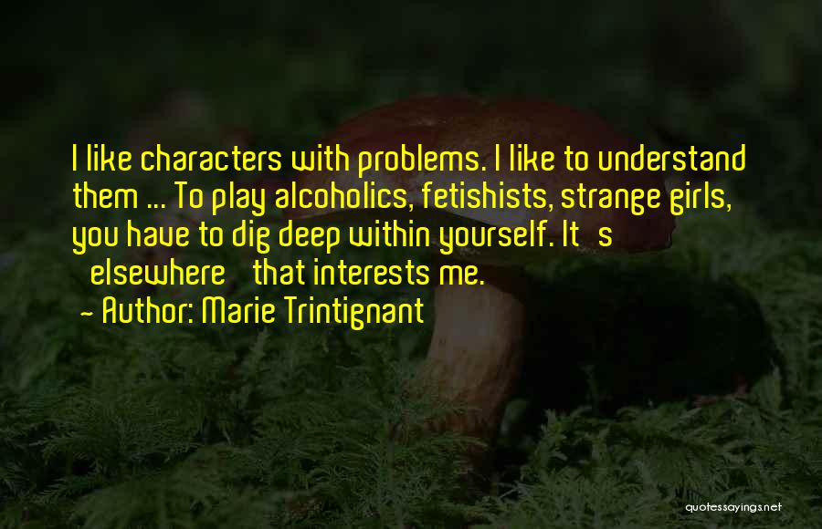 Marie Trintignant Quotes: I Like Characters With Problems. I Like To Understand Them ... To Play Alcoholics, Fetishists, Strange Girls, You Have To