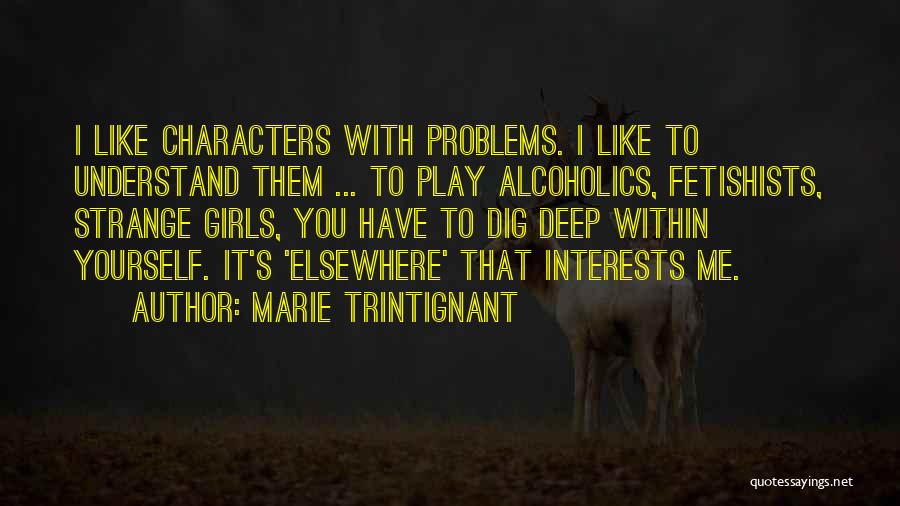 Marie Trintignant Quotes: I Like Characters With Problems. I Like To Understand Them ... To Play Alcoholics, Fetishists, Strange Girls, You Have To