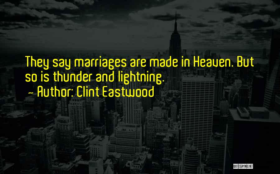 Clint Eastwood Quotes: They Say Marriages Are Made In Heaven. But So Is Thunder And Lightning.