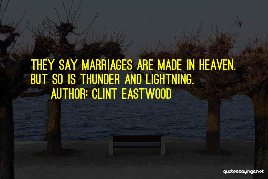 Clint Eastwood Quotes: They Say Marriages Are Made In Heaven. But So Is Thunder And Lightning.