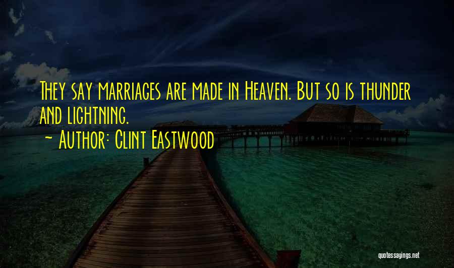 Clint Eastwood Quotes: They Say Marriages Are Made In Heaven. But So Is Thunder And Lightning.