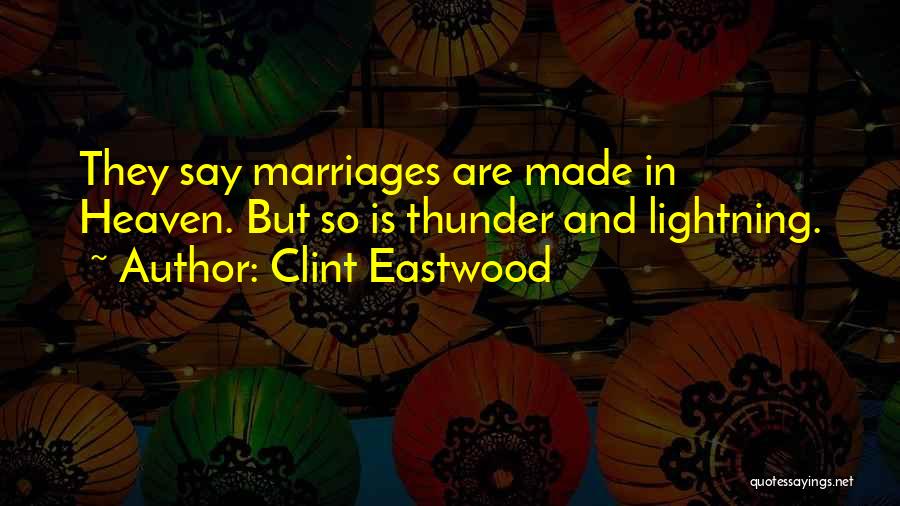 Clint Eastwood Quotes: They Say Marriages Are Made In Heaven. But So Is Thunder And Lightning.