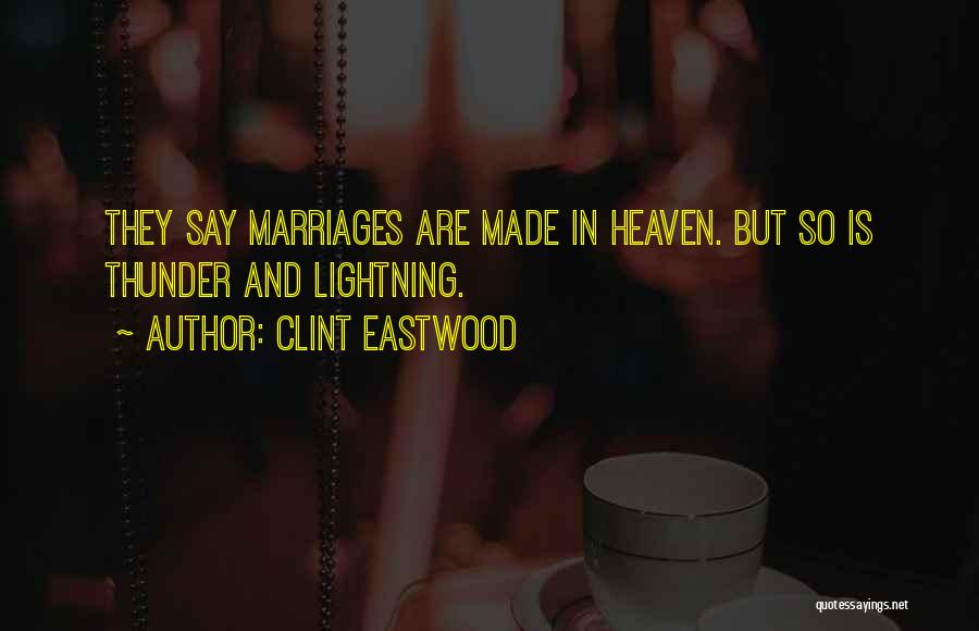 Clint Eastwood Quotes: They Say Marriages Are Made In Heaven. But So Is Thunder And Lightning.