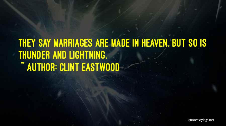 Clint Eastwood Quotes: They Say Marriages Are Made In Heaven. But So Is Thunder And Lightning.