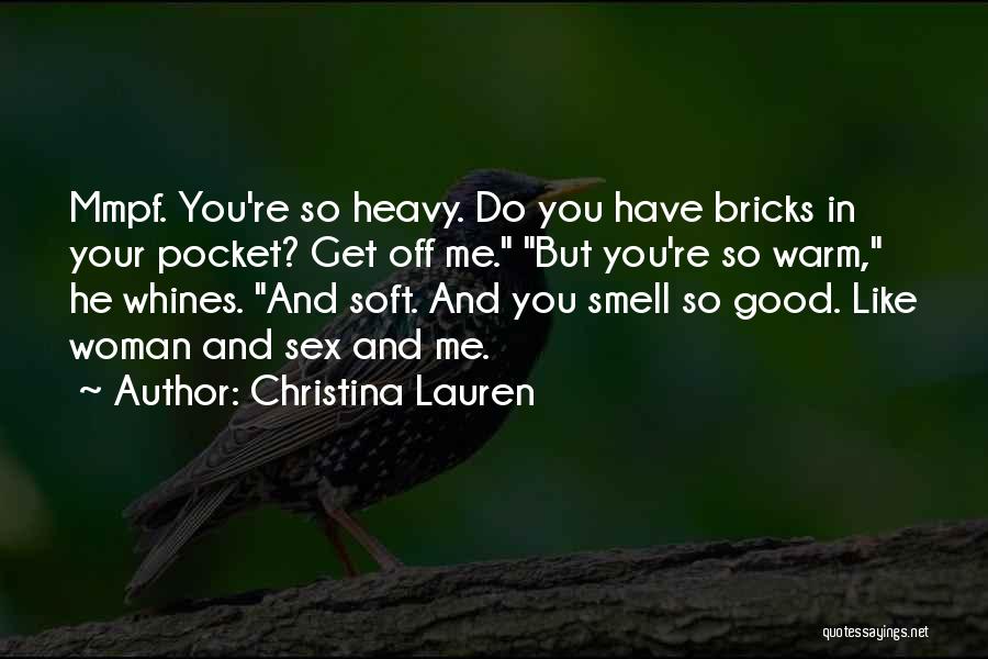 Christina Lauren Quotes: Mmpf. You're So Heavy. Do You Have Bricks In Your Pocket? Get Off Me. But You're So Warm, He Whines.