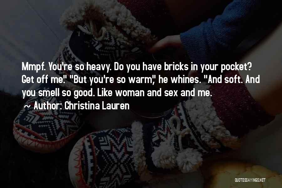 Christina Lauren Quotes: Mmpf. You're So Heavy. Do You Have Bricks In Your Pocket? Get Off Me. But You're So Warm, He Whines.