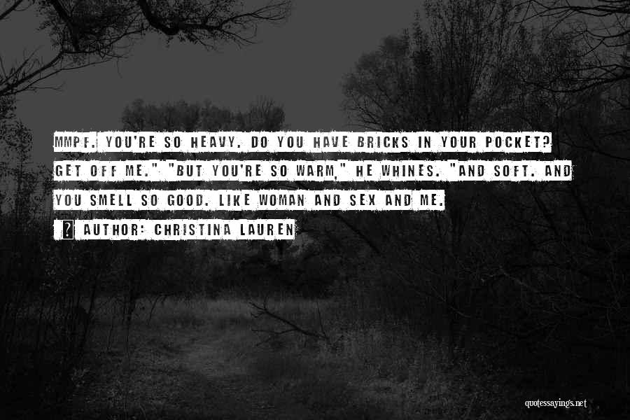 Christina Lauren Quotes: Mmpf. You're So Heavy. Do You Have Bricks In Your Pocket? Get Off Me. But You're So Warm, He Whines.