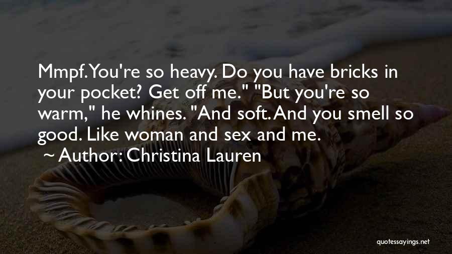 Christina Lauren Quotes: Mmpf. You're So Heavy. Do You Have Bricks In Your Pocket? Get Off Me. But You're So Warm, He Whines.