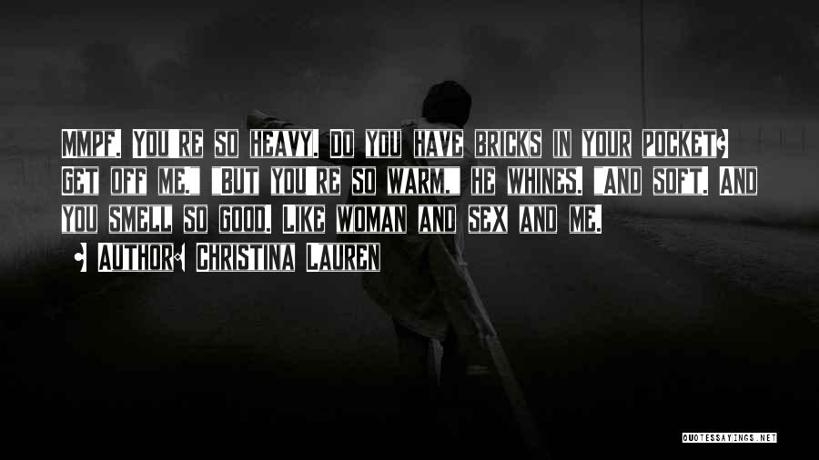 Christina Lauren Quotes: Mmpf. You're So Heavy. Do You Have Bricks In Your Pocket? Get Off Me. But You're So Warm, He Whines.
