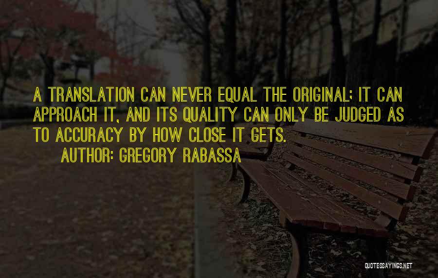 Gregory Rabassa Quotes: A Translation Can Never Equal The Original; It Can Approach It, And Its Quality Can Only Be Judged As To