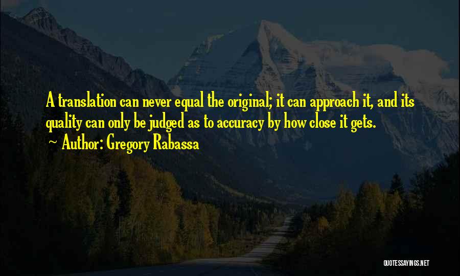 Gregory Rabassa Quotes: A Translation Can Never Equal The Original; It Can Approach It, And Its Quality Can Only Be Judged As To