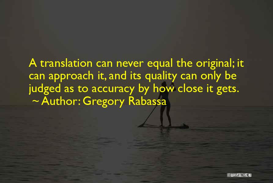 Gregory Rabassa Quotes: A Translation Can Never Equal The Original; It Can Approach It, And Its Quality Can Only Be Judged As To