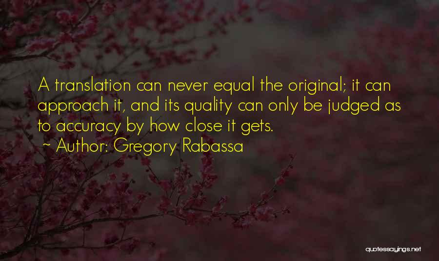 Gregory Rabassa Quotes: A Translation Can Never Equal The Original; It Can Approach It, And Its Quality Can Only Be Judged As To