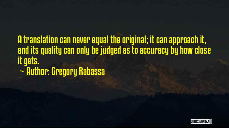 Gregory Rabassa Quotes: A Translation Can Never Equal The Original; It Can Approach It, And Its Quality Can Only Be Judged As To