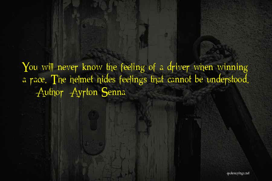 Ayrton Senna Quotes: You Will Never Know The Feeling Of A Driver When Winning A Race. The Helmet Hides Feelings That Cannot Be