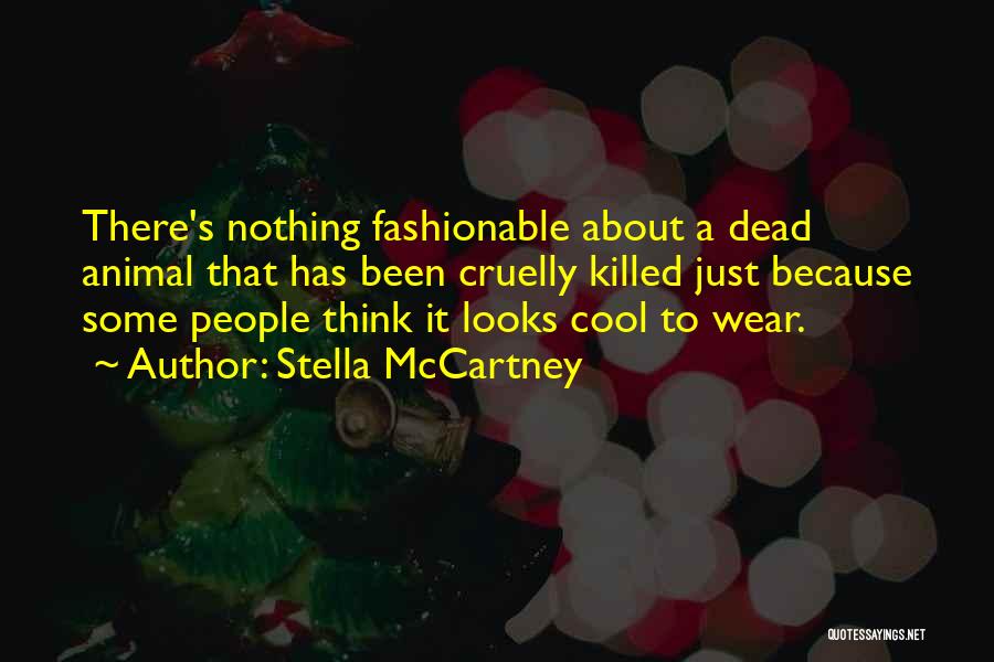 Stella McCartney Quotes: There's Nothing Fashionable About A Dead Animal That Has Been Cruelly Killed Just Because Some People Think It Looks Cool