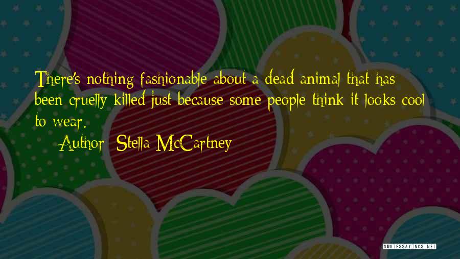 Stella McCartney Quotes: There's Nothing Fashionable About A Dead Animal That Has Been Cruelly Killed Just Because Some People Think It Looks Cool