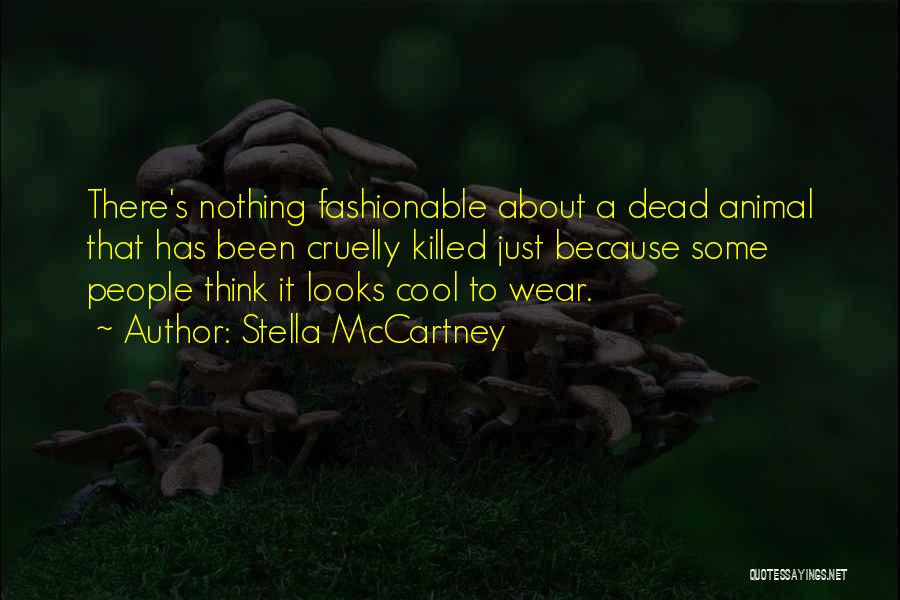 Stella McCartney Quotes: There's Nothing Fashionable About A Dead Animal That Has Been Cruelly Killed Just Because Some People Think It Looks Cool