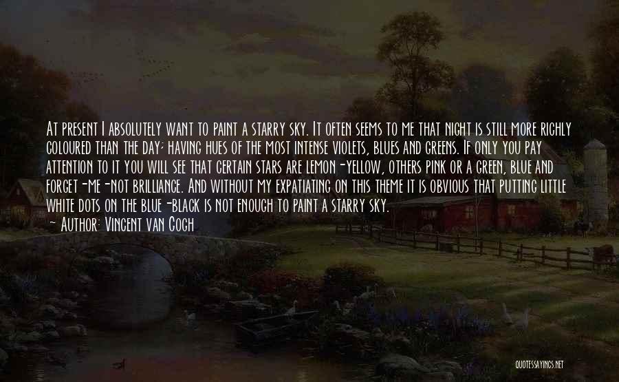 Vincent Van Gogh Quotes: At Present I Absolutely Want To Paint A Starry Sky. It Often Seems To Me That Night Is Still More