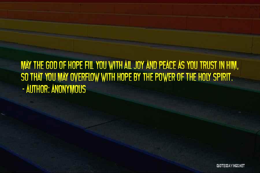 Anonymous Quotes: May The God Of Hope Fill You With All Joy And Peace As You Trust In Him, So That You