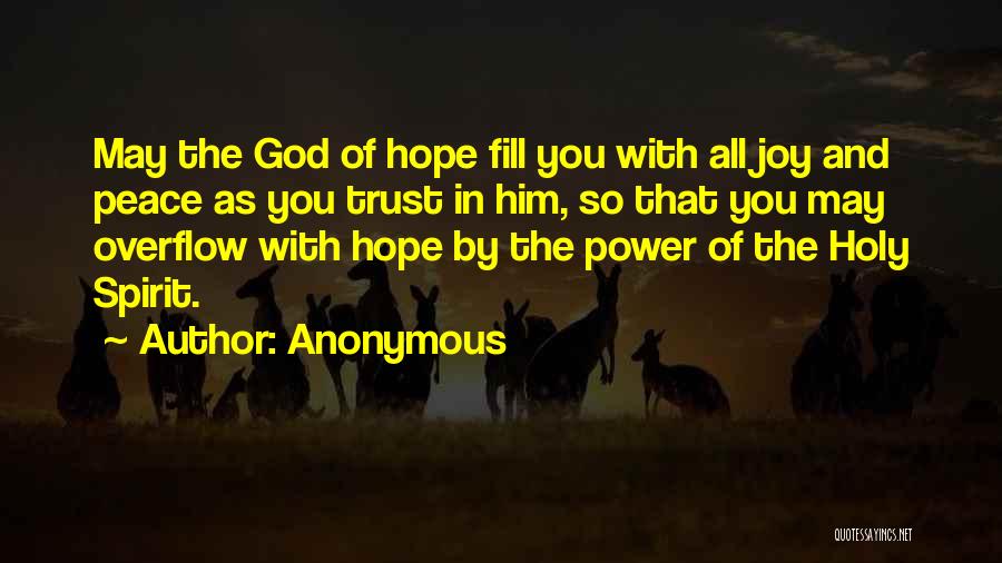 Anonymous Quotes: May The God Of Hope Fill You With All Joy And Peace As You Trust In Him, So That You