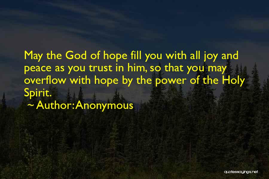 Anonymous Quotes: May The God Of Hope Fill You With All Joy And Peace As You Trust In Him, So That You
