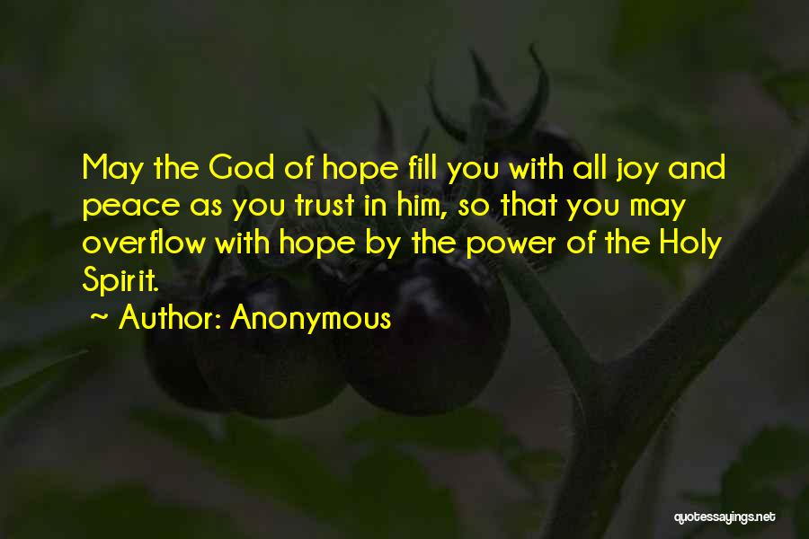 Anonymous Quotes: May The God Of Hope Fill You With All Joy And Peace As You Trust In Him, So That You