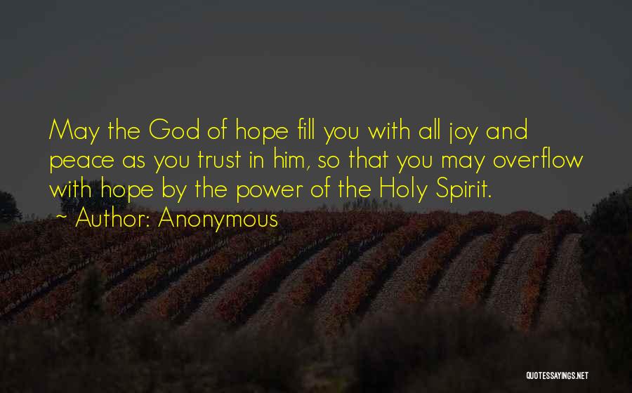 Anonymous Quotes: May The God Of Hope Fill You With All Joy And Peace As You Trust In Him, So That You