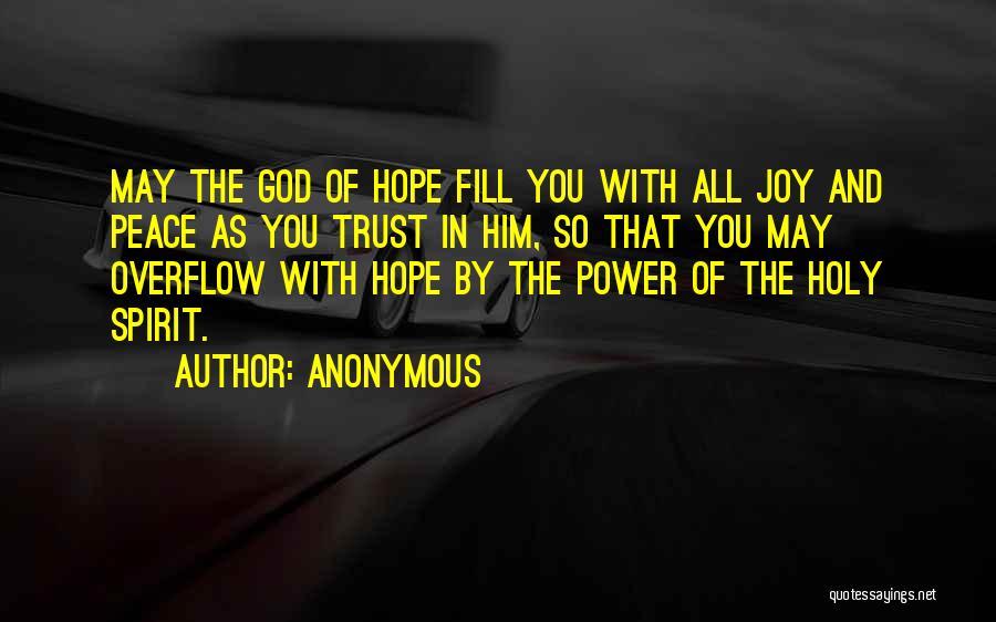 Anonymous Quotes: May The God Of Hope Fill You With All Joy And Peace As You Trust In Him, So That You