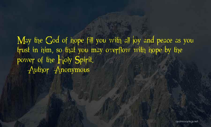 Anonymous Quotes: May The God Of Hope Fill You With All Joy And Peace As You Trust In Him, So That You