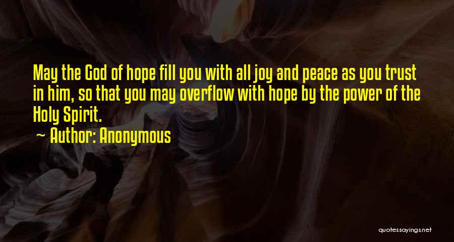 Anonymous Quotes: May The God Of Hope Fill You With All Joy And Peace As You Trust In Him, So That You