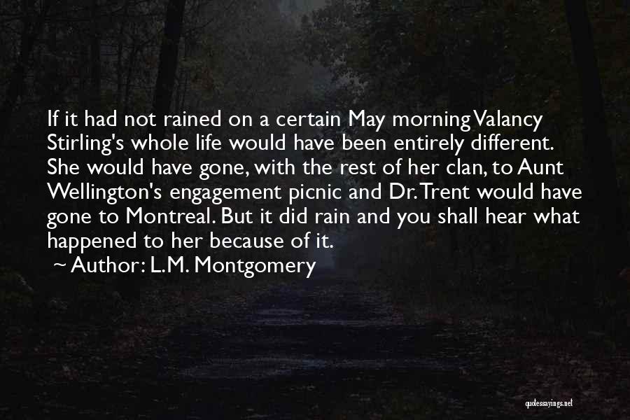 L.M. Montgomery Quotes: If It Had Not Rained On A Certain May Morning Valancy Stirling's Whole Life Would Have Been Entirely Different. She