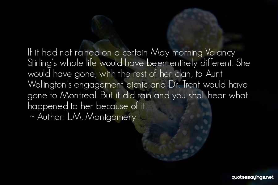 L.M. Montgomery Quotes: If It Had Not Rained On A Certain May Morning Valancy Stirling's Whole Life Would Have Been Entirely Different. She