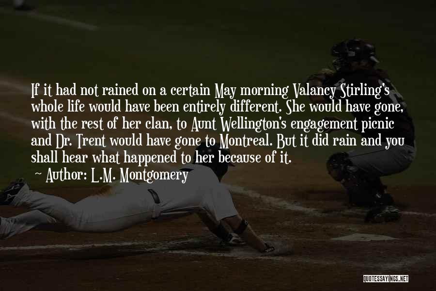 L.M. Montgomery Quotes: If It Had Not Rained On A Certain May Morning Valancy Stirling's Whole Life Would Have Been Entirely Different. She