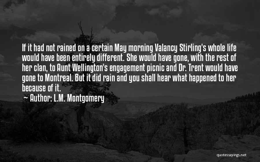 L.M. Montgomery Quotes: If It Had Not Rained On A Certain May Morning Valancy Stirling's Whole Life Would Have Been Entirely Different. She