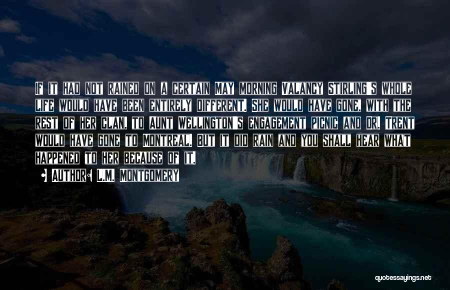 L.M. Montgomery Quotes: If It Had Not Rained On A Certain May Morning Valancy Stirling's Whole Life Would Have Been Entirely Different. She