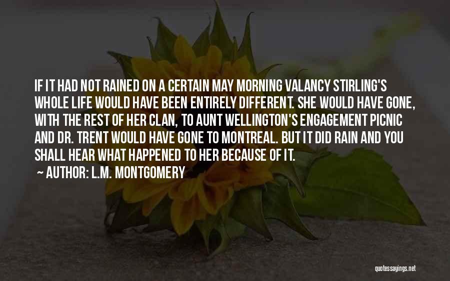 L.M. Montgomery Quotes: If It Had Not Rained On A Certain May Morning Valancy Stirling's Whole Life Would Have Been Entirely Different. She