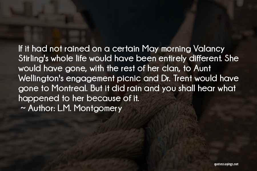 L.M. Montgomery Quotes: If It Had Not Rained On A Certain May Morning Valancy Stirling's Whole Life Would Have Been Entirely Different. She