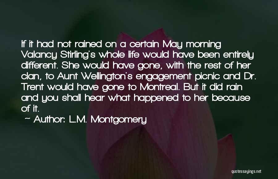 L.M. Montgomery Quotes: If It Had Not Rained On A Certain May Morning Valancy Stirling's Whole Life Would Have Been Entirely Different. She