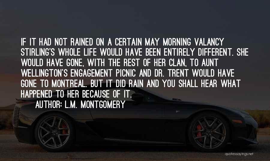 L.M. Montgomery Quotes: If It Had Not Rained On A Certain May Morning Valancy Stirling's Whole Life Would Have Been Entirely Different. She