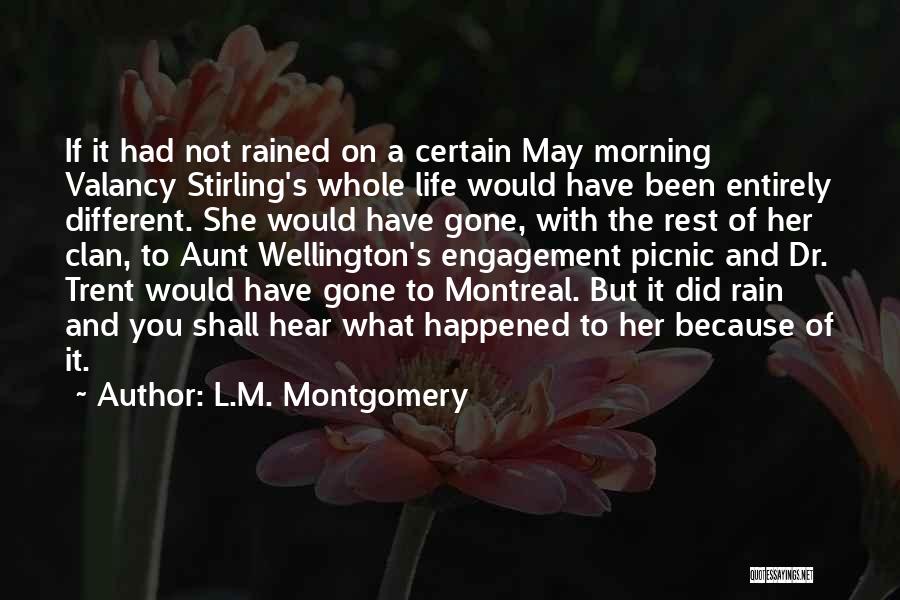 L.M. Montgomery Quotes: If It Had Not Rained On A Certain May Morning Valancy Stirling's Whole Life Would Have Been Entirely Different. She