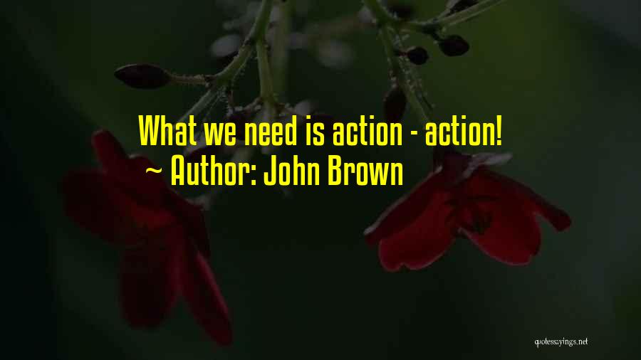 John Brown Quotes: What We Need Is Action - Action!